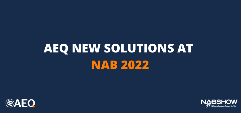 AEQ presents its new solutions for 2022 at the NAB SHOW in Las Vegas (booth C3205)